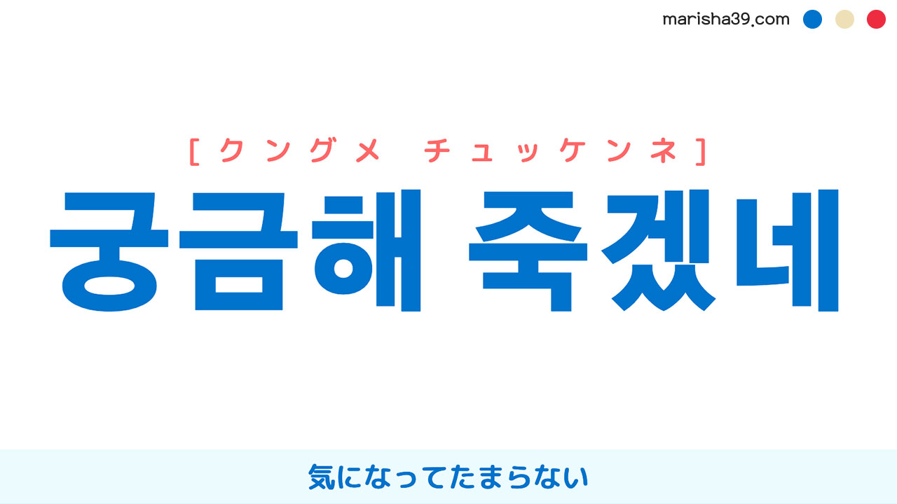 韓国語ハングル 궁금해 죽겠네 [クングメ チュッケンネ] 気になってたまらない 意味・活用・表現例と音声発音