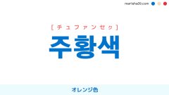 韓国語ハングル 주황색 [チュファンセク] オレンジ色、朱黃色 意味・活用・読み方と音声発音