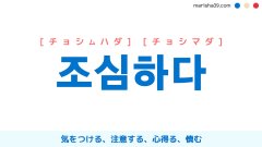 韓国語単語勉強 조심하다 [チョシムハダ] [チョシマダ] 気をつける、注意する、心得る、慎む 意味・活用・読み方と音声発音