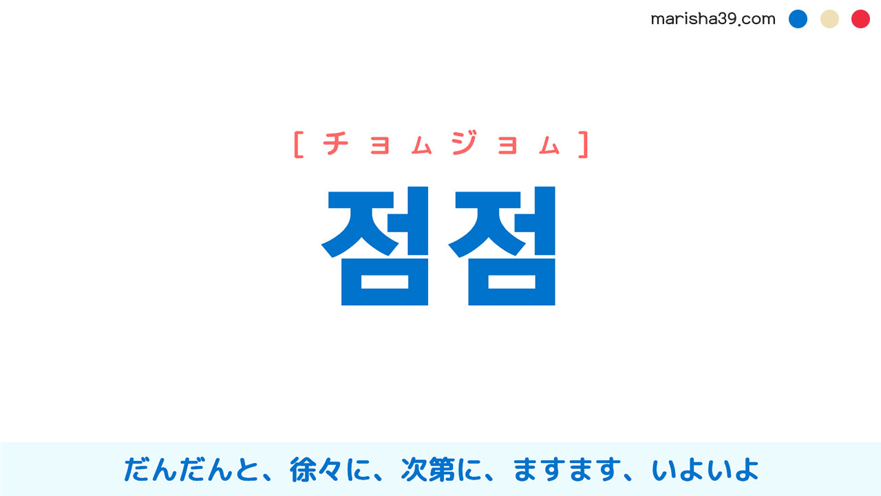 韓国語ハングル 점점 [チョムジョム] だんだんと、徐々に、次第に、ますます、いよいよ 意味・活用・読み方と音声発音