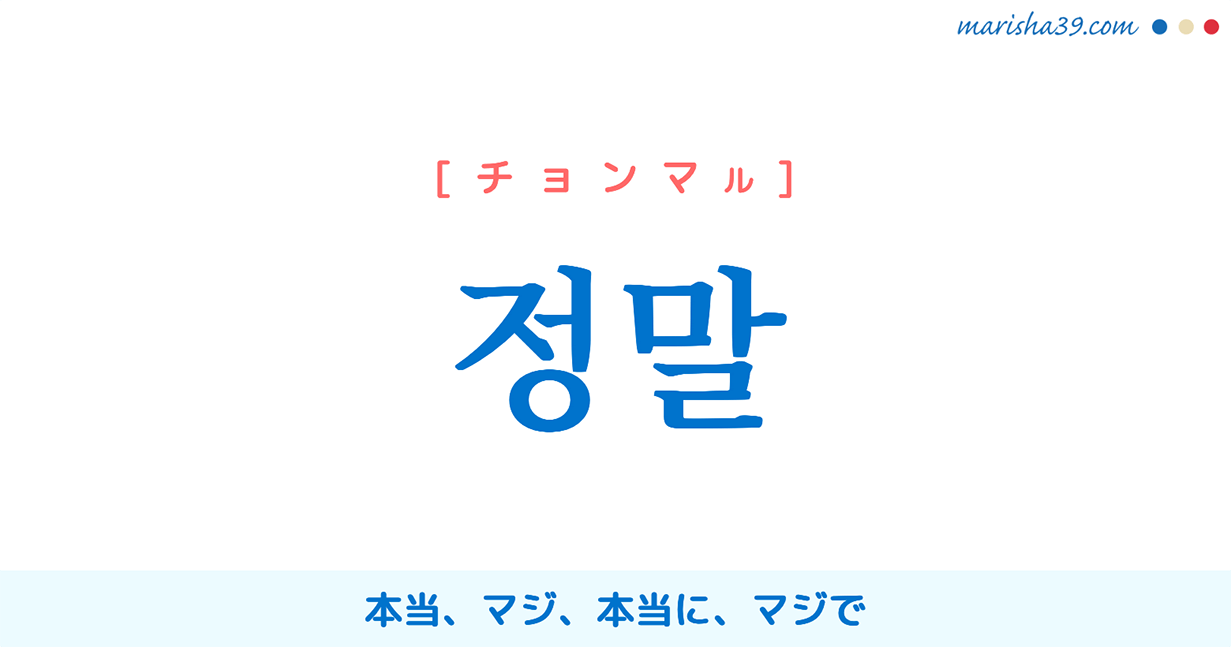 韓国語単語勉強 정말 チョンマル 本当 マジ 本当に マジで 意味 活用 読み方と音声発音 韓国語勉強marisha
