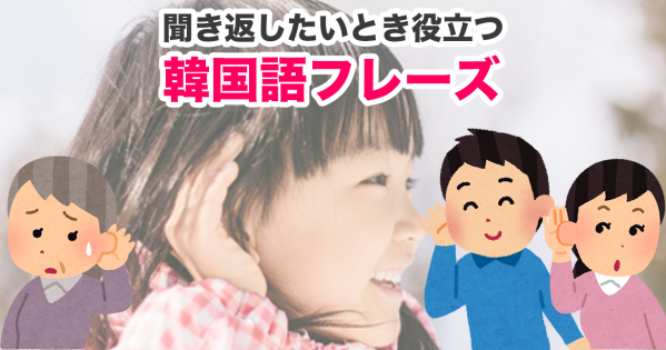 韓国語☆聞き返す時に役立つフレーズ集(敬語もタメ語も)