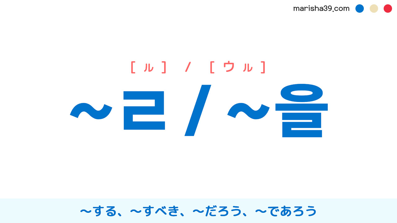 韓国語語尾 ~ㄹ / ~을 [ル] / [ウル] 〜する、〜すべき、〜だろう、〜であろう 使い方と例一覧
