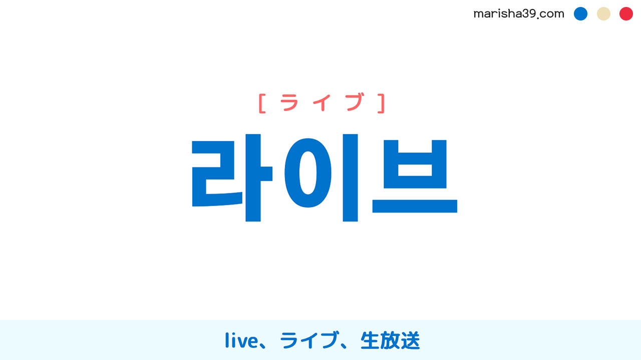 韓国語単語勉強 라이브 [ライブ] Live、ライブ、生放送 意味・活用・読み方と音声発音 | 韓国語勉強ブログMarisha