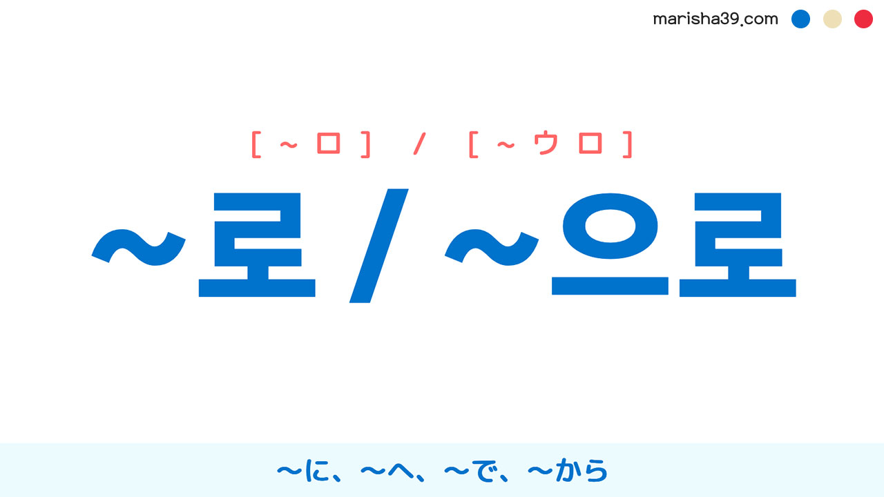 韓国語文法勉強 助詞 ~로 / ~으로 ~に、〜へ、~で、〜から(場所・目的など) 使い方と例一覧