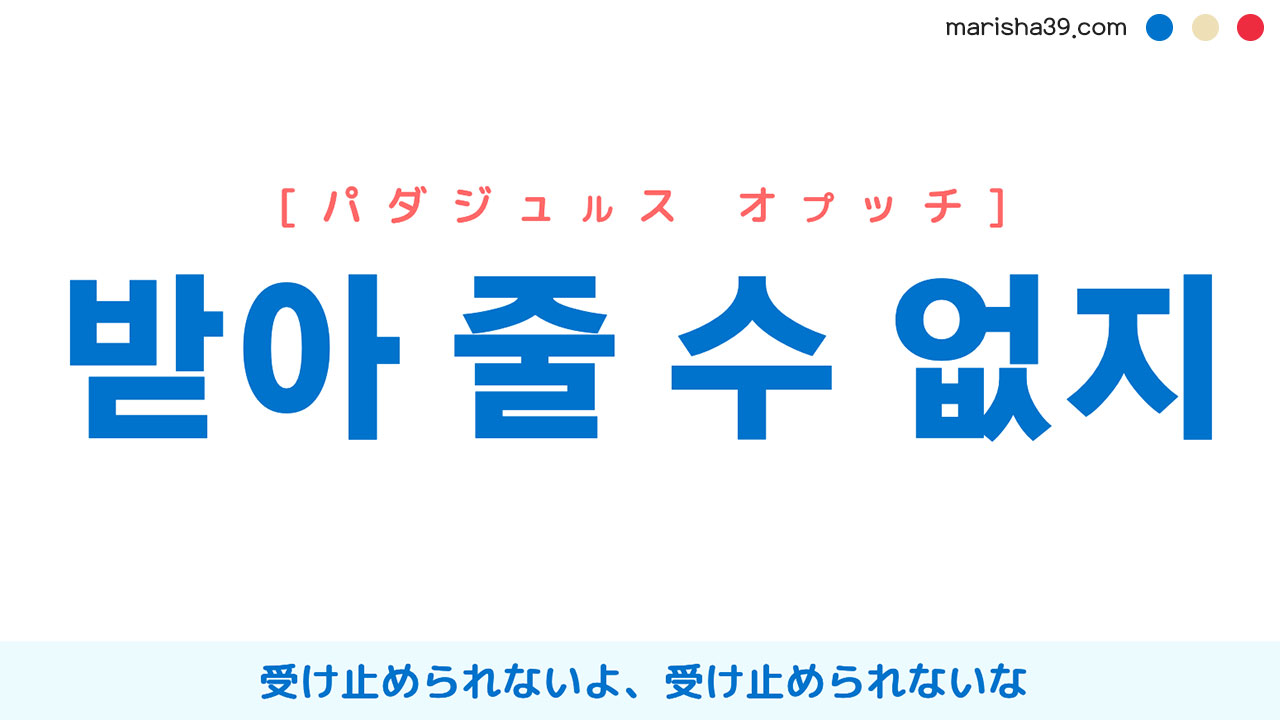 韓国語表現【받아 줄 수 없지】[パダジュルス オプッチ]受け止められないよ、受け止められないな