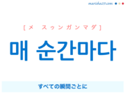 韓国語で表現 매 순간마다 [メ スゥンガンマダ] すべての瞬間ごとに 歌詞で勉強