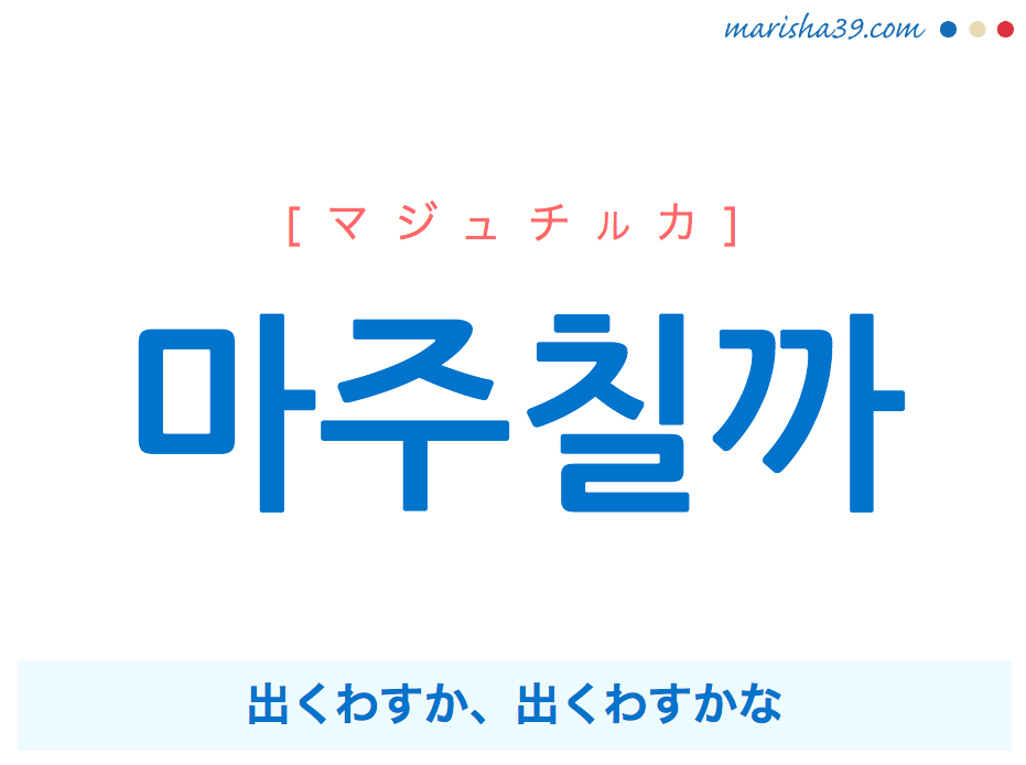 韓国語で表現 마주칠까 [マジュチルカ] 出くわすか、出くわすかな 歌詞で勉強