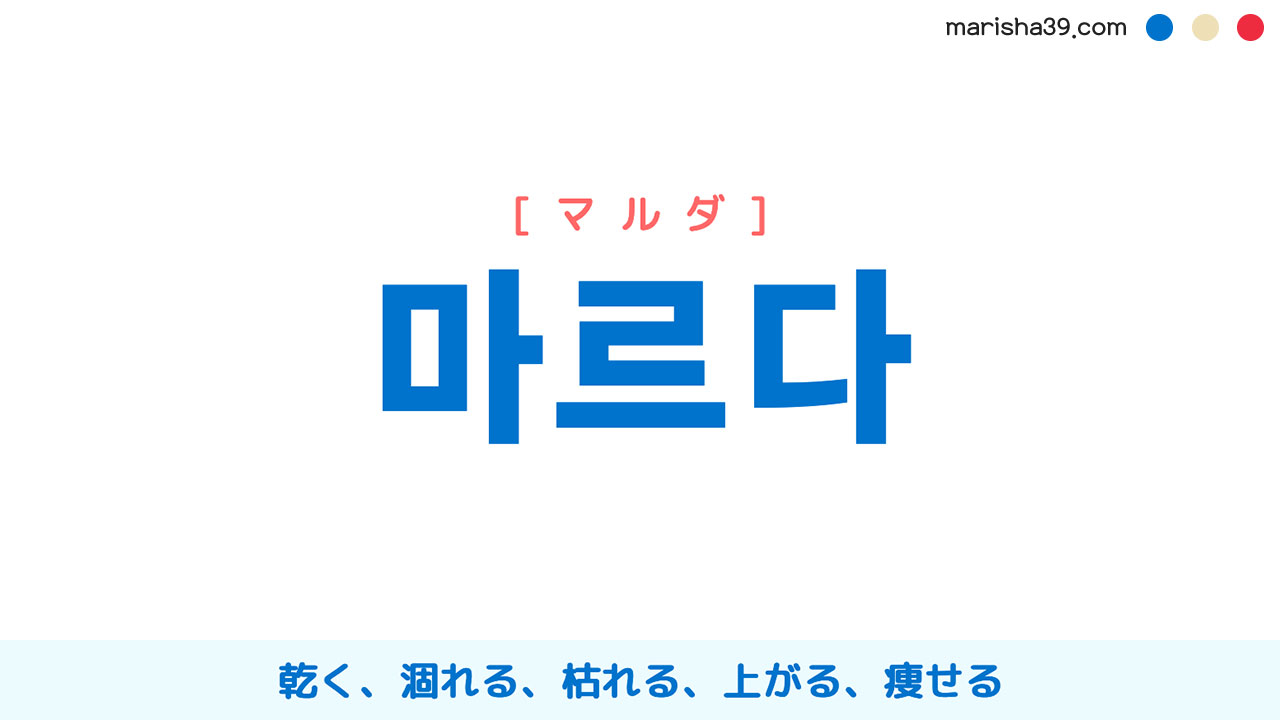 韓国語ハングル 마르다 [マルダ] 乾く、涸れる、枯れる、上がる、痩せる 意味・活用・表現例と音声発音