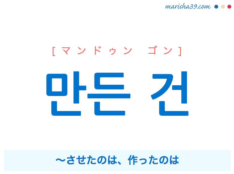 韓国語で表現 만든 건 [マンドゥン ゴン] ～させたのは、作ったのは 歌詞で勉強