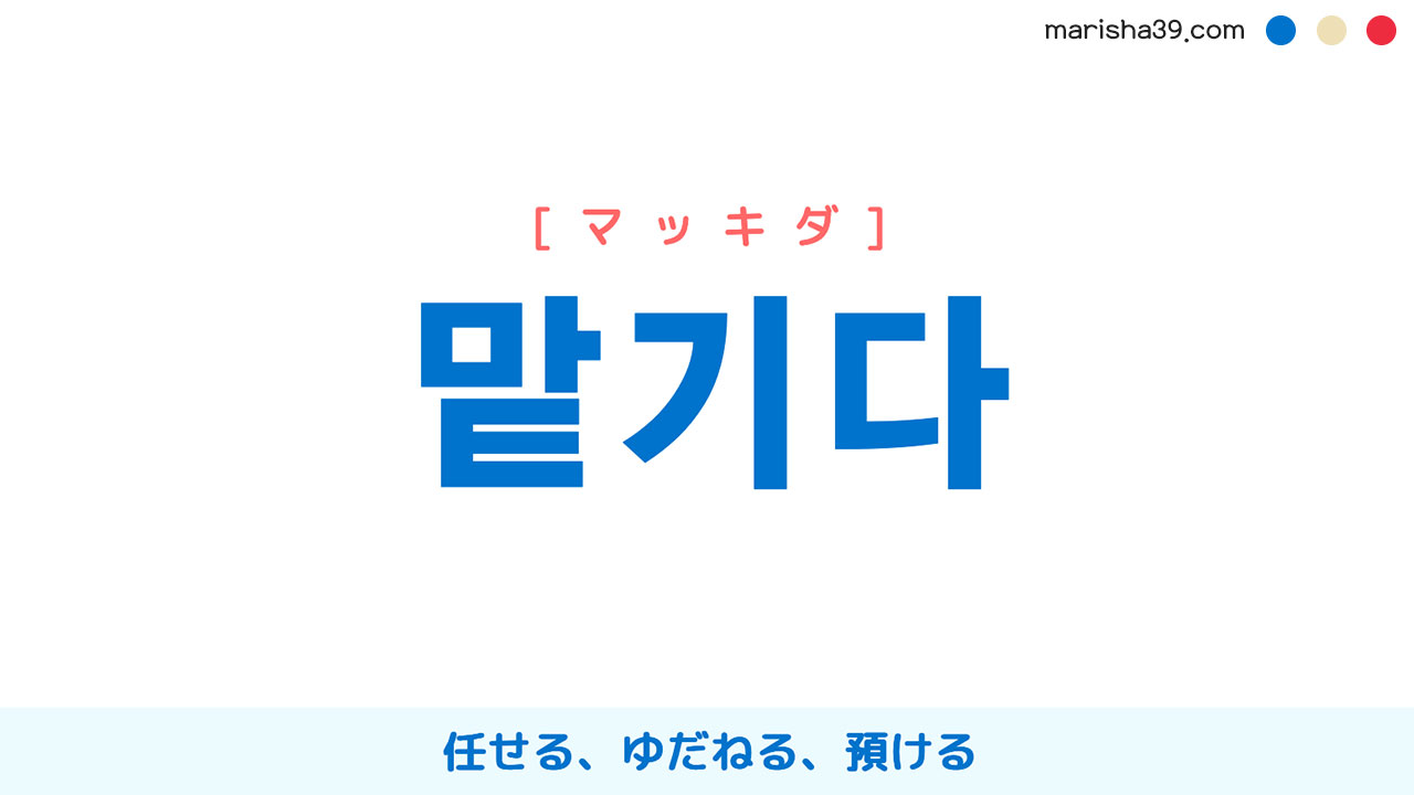 韓国語単語勉強 맡기다 [マッキダ] 任せる、ゆだねる、預ける 意味・活用・読み方と音声発音