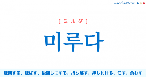 韓国語単語 미루다 [ミルダ] 延期する、延ばす、押し付ける、推し量る 意味・活用・読み方と音声発音