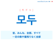 韓国語単語・ハングル 모두 [モドゥ] 皆、みんな、全部、すべて、一定の数や量残りなく全部 意味・活用・読み方と音声発音