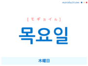 韓国語単語・ハングル 목요일 [モギョイル] 木曜日 意味・活用・読み方と音声発音