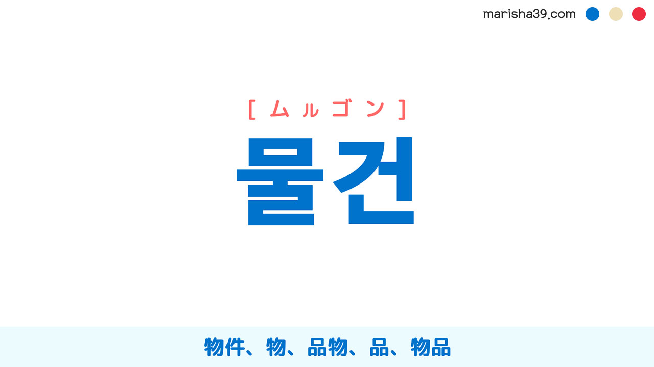 韓国語ハングル 물건 [ムルゴン] 物件、物、品物、品、物品 意味・活用・表現例と音声発音