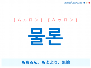韓国語単語 물론 [ムルロン] [ムゥロン] もちろん、もとより、無論 意味・活用・読み方と音声発音