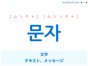 韓国語単語 문자 [ムンチャ] [ムンッチャ] 文字、テキスト、メッセージ 意味・活用・読み方と音声発音