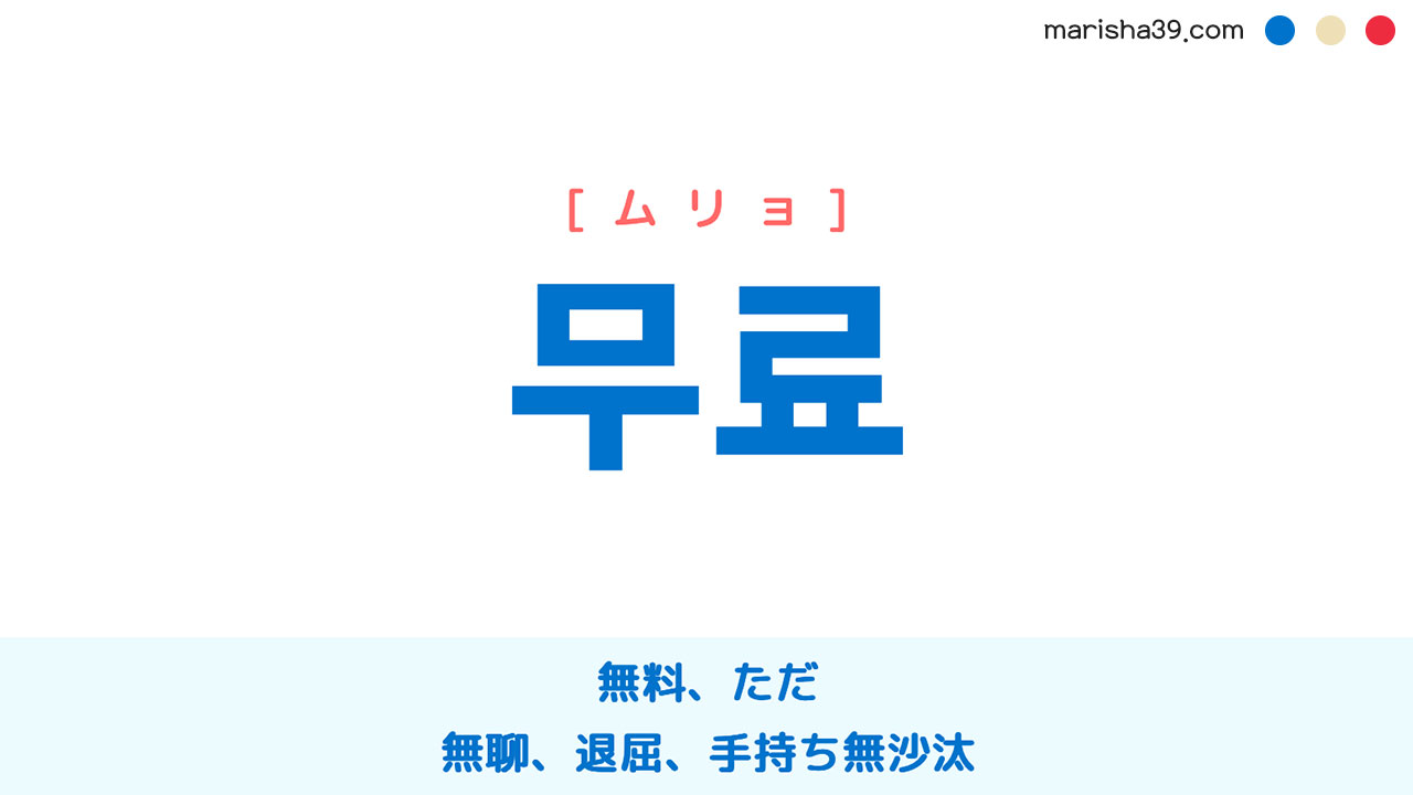韓国語単語勉強 무료 [ムリョ] 無料、ただ、無聊、退屈、手持ち無沙汰 意味・活用・読み方と音声発音