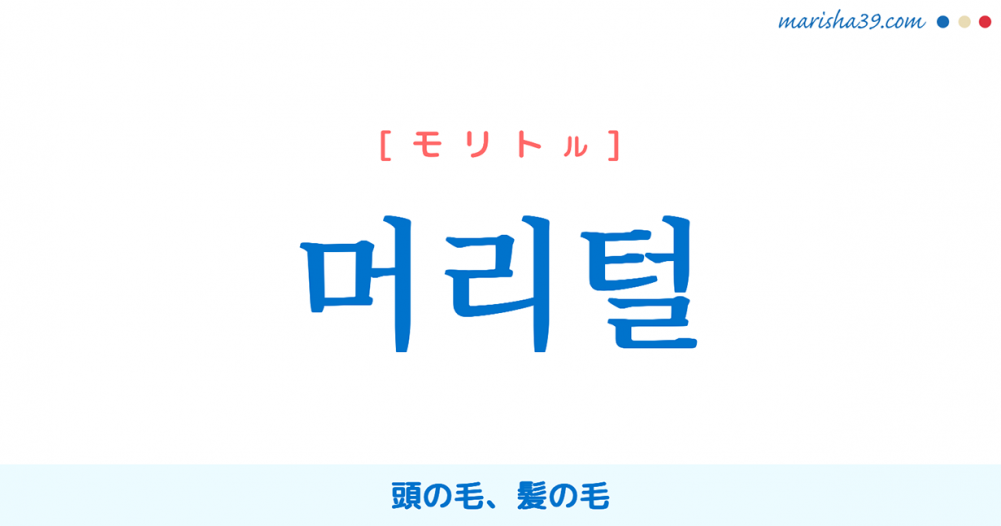 韓国語単語勉強 머리털 モリトル 頭髪 頭の毛 髪の毛 意味 活用 読み方と音声発音 韓国語勉強marisha