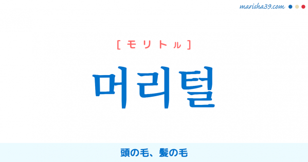 韓国語単語勉強 머리털 [モリトル] 頭髪、頭の毛、髪の毛 意味・活用・読み方と音声発音