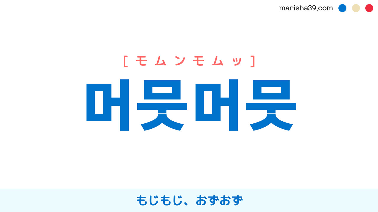 韓国語ハングル 머뭇머뭇 [モムンモムッ] もじもじ、おずおず 意味・活用・読み方と音声発音