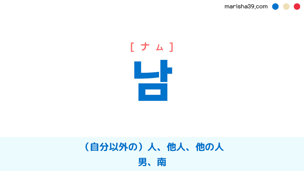 韓国語ハングル 남 [ナム] （自分以外の）人、他人、他の人、男、南 意味・活用・表現例と音声発音