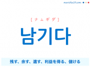 韓国語単語 남기다 [ナムギダ] 残す、余す、遺す、利益を得る、儲ける 意味・活用・読み方と音声発音