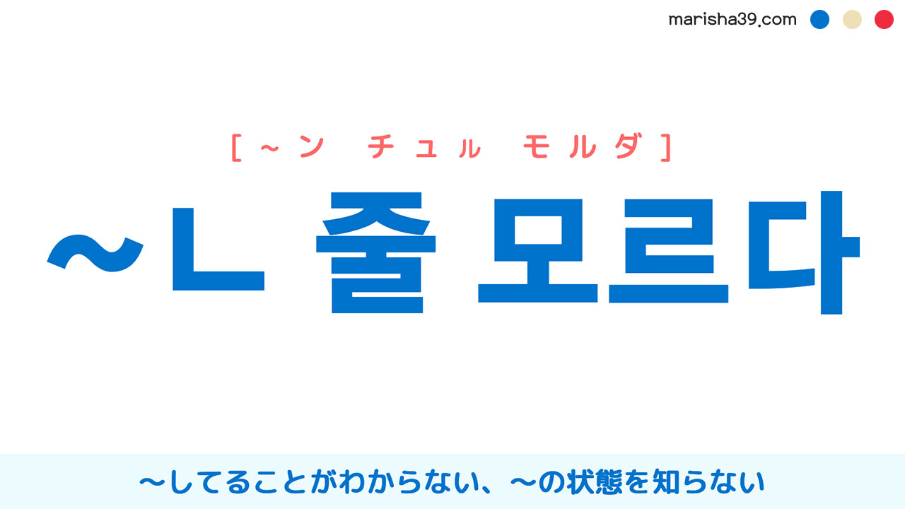 韓国語文法 ~ㄴ / ~은 줄 모르다 〜してることがわからない、〜の状態を知らない 使い方と例一覧