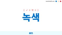 韓国語ハングル 녹색 [ノクセク] 緑色 意味・活用・読み方と音声発音