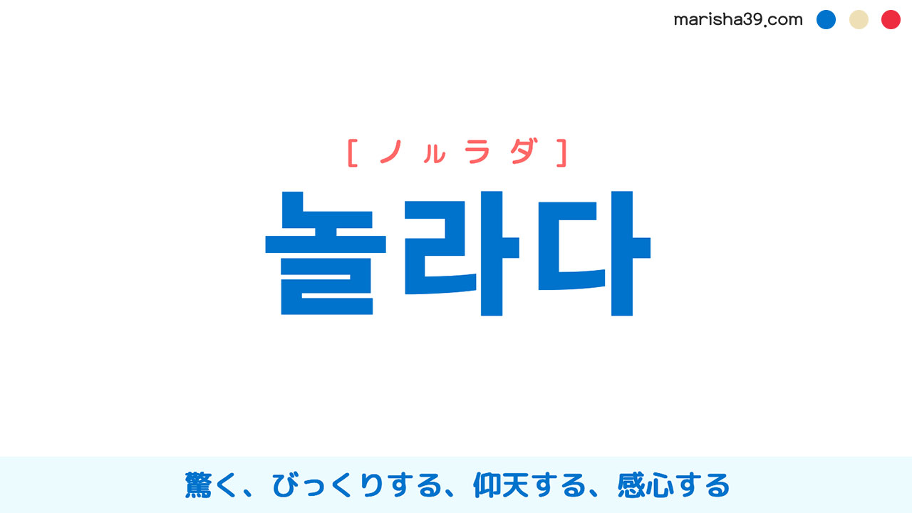 韓国語ハングル 놀라다 [ノルラダ] 驚く、びっくりする、仰天する、感心する 意味・活用・読み方と音声発音