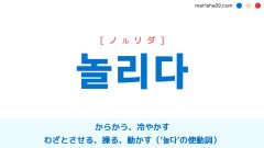 韓国語単語勉強 놀리다 [ノルリダ] からかう、冷やかす、わざとさせる、操る、動かす（‘놀다’の使動詞） 意味・活用・読み方と音声発音