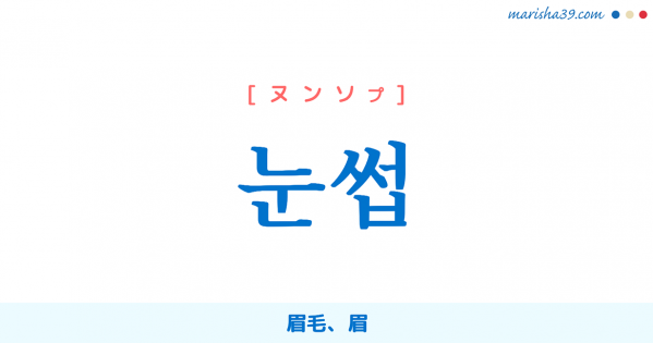 韓国語単語勉強 눈썹 [ヌンソプ] 眉毛、眉 意味・活用・読み方と音声発音