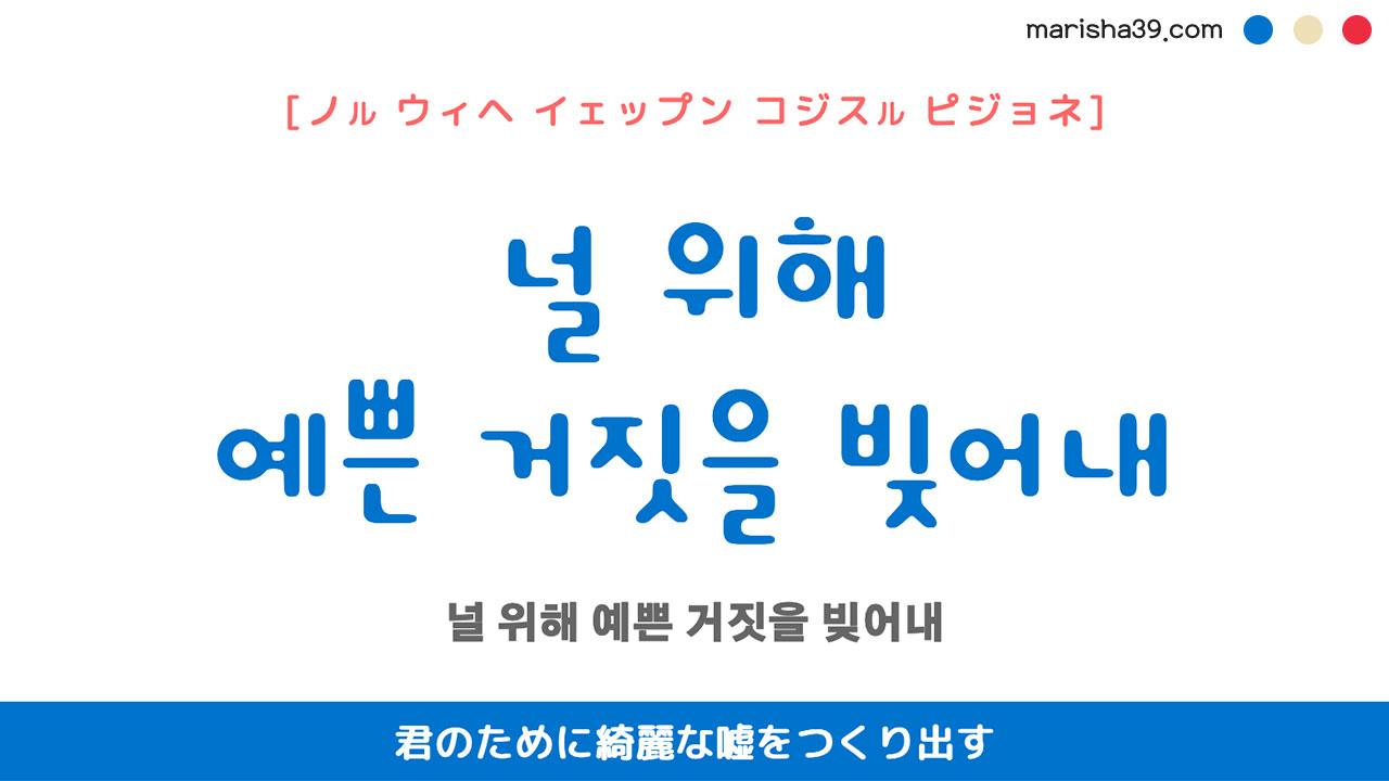韓国語表現【널 위해 예쁜 거짓을 빚어내】君のために綺麗な嘘をつくり出す [ノル ウィヘ イェップン コジスル ピジョネ] 歌詞で勉強