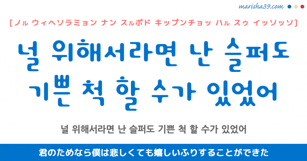 韓国語表現を歌詞で勉強 널 위해서라면 난 슬퍼도 기쁜 척 할 수가 있었어 君のためなら僕は悲しくても嬉しいふりすることができた 韓国語 勉強marisha