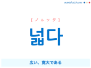 韓国語単語・ハングル 넓다 [ノルッタ] 広い、寛大である 意味・活用・読み方と音声発音