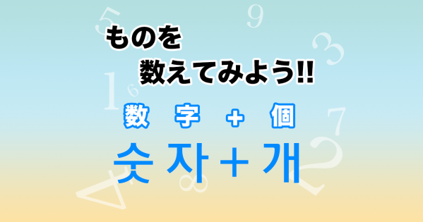 ものを数えてみよう!숫자(数字)+개(個)