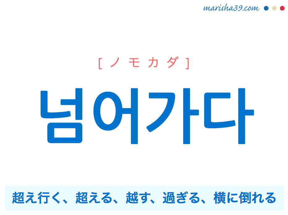 韓国語単語・ハングル 넘어가다 [ノモカダ] [ノムオガダ] 超え行く、超える、越す、過ぎる、横に倒れる 意味・活用・読み方と音声発音
