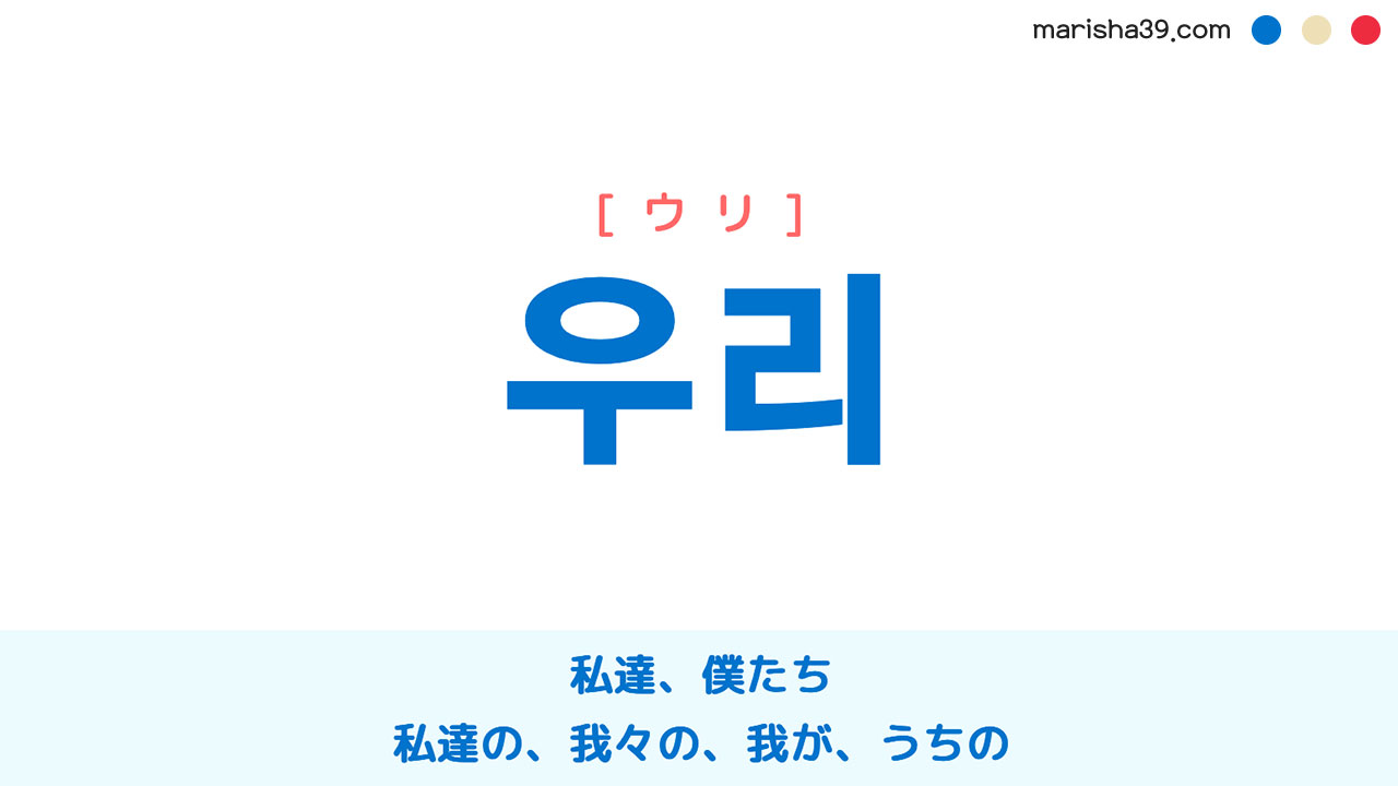 韓国語ハングル 우리 ウリ 私達 僕たち 私達の 我々の 我が うちの 意味 活用 表現例と音声発音 韓国語勉強marisha