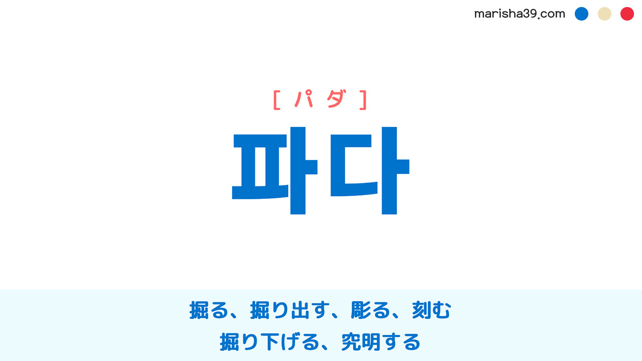 韓国語ハングル 파다 [パダ] 掘る、掘り出す、穿つ、彫る、刻む、掘り下げる、究明する 意味・活用・表現例と音声発音