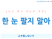 韓国語・ハングルで表現 한 눈 팔지 말아 よそ見しないで [ハン ヌン パルジ マラ] 歌詞を例にプチ解説