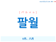 韓国語単語・ハングル 팔월 [パルォル] 8月、八月 意味・活用・読み方と音声発音