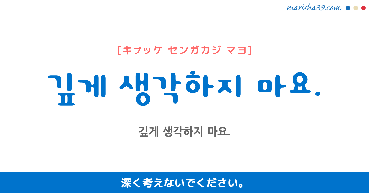 韓国語勉強☆フレーズ音声 깊게 생각하지 마요. 深く考えないでください。