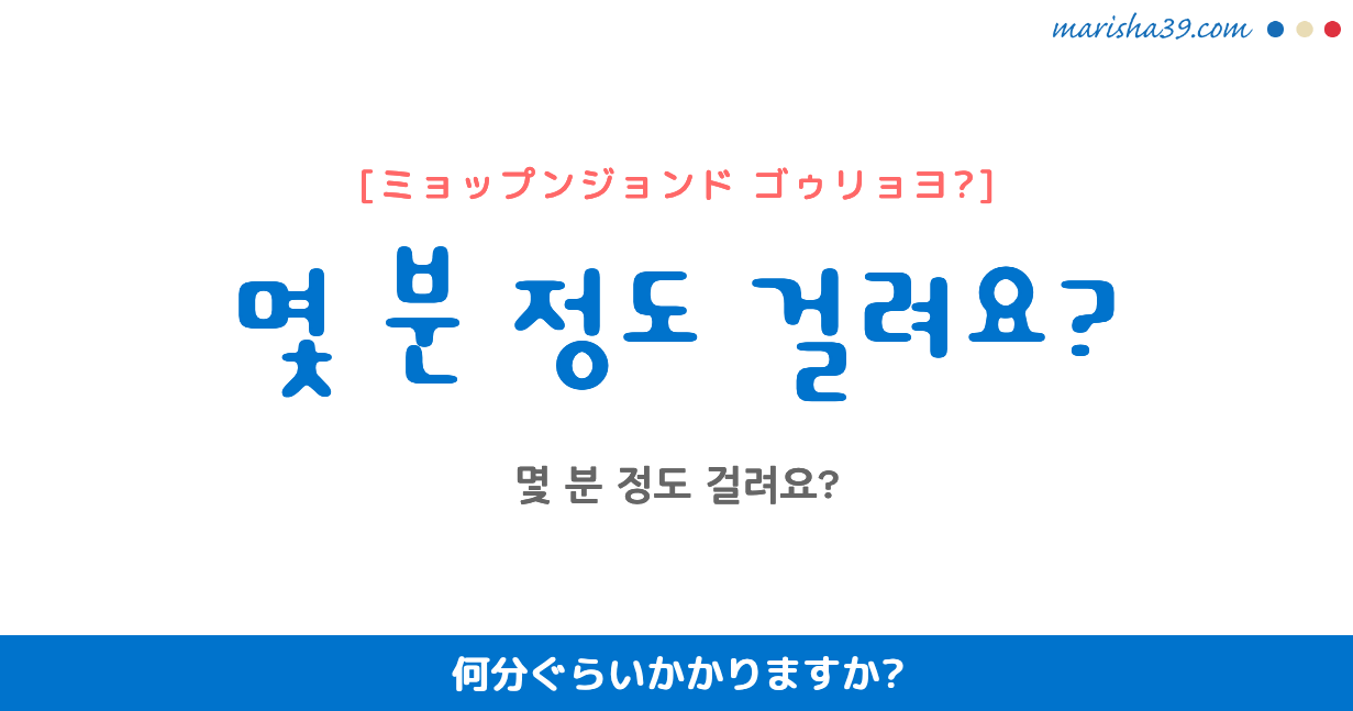 韓国語 ハングル フレーズ音声 몇 분 정도 걸려요 何分ぐらいかかりますか 韓国語勉強marisha