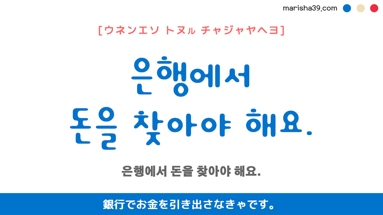 韓国語ハングルフレーズ音声 은행에서 돈을 찾아야 해요. 銀行でお金を引き出さなきゃです。