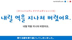 韓国語ハングルフレーズ音声 내릴 역을 지나쳐 버렸어요. 降りる駅を乗り過ごしてしまいました。