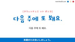 韓国語ハングルフレーズ音声 다음 주에 또 봬요. 来週またお会いしましょう。