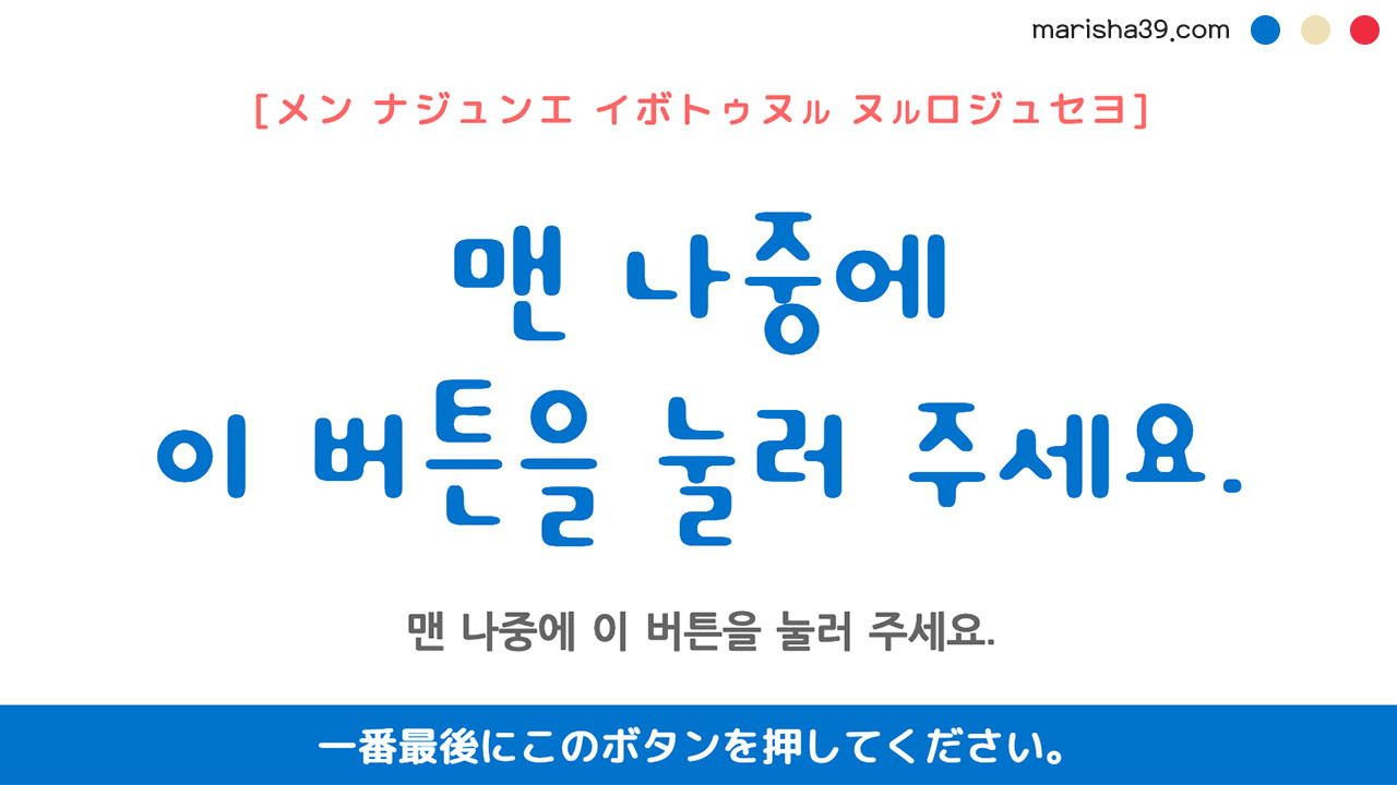 韓国語ハングルフレーズ音声 맨 나중에 이 버튼을 눌러 주세요. 一番最後にこのボタンを押してください。