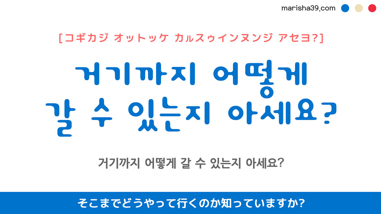 韓国語ハングルフレーズ音声 거기까지 어떻게 갈 수 있는지 아세요? そこまでどうやって行くのか知っていますか?