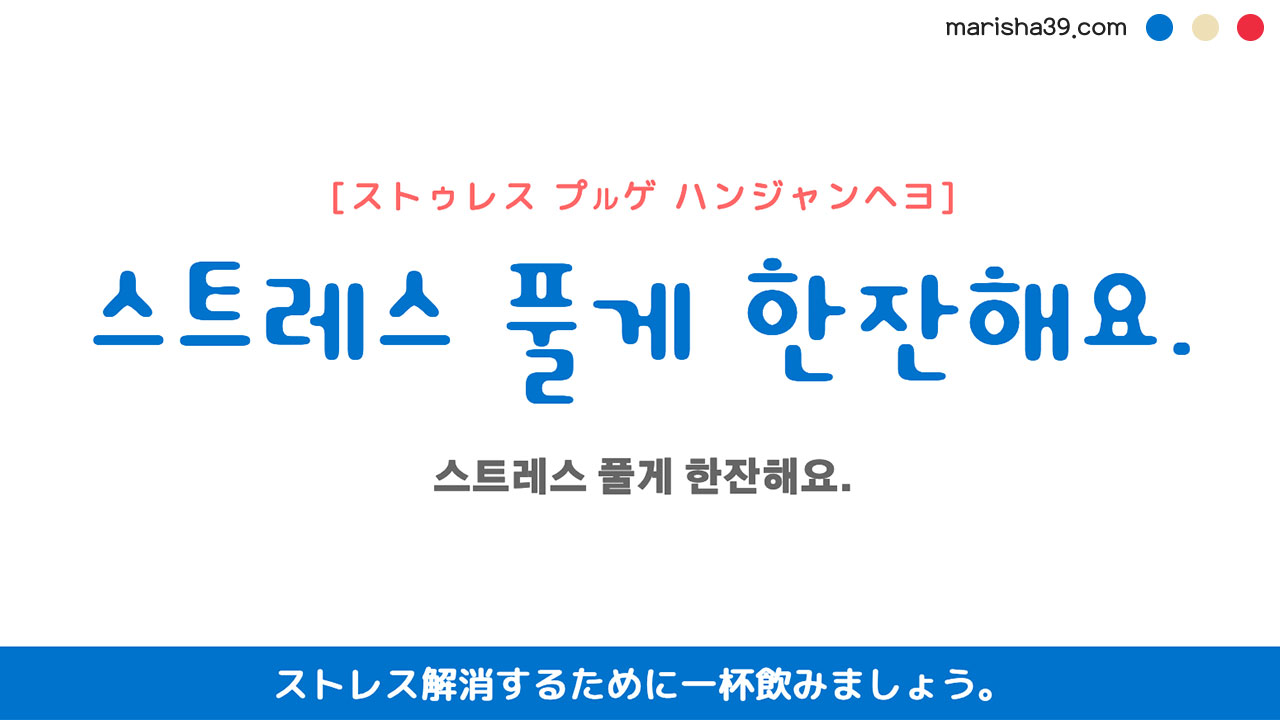 韓国語ハングルフレーズ音声 스트레스 풀게 한잔해요. ストレス解消するために一杯飲みましょう。