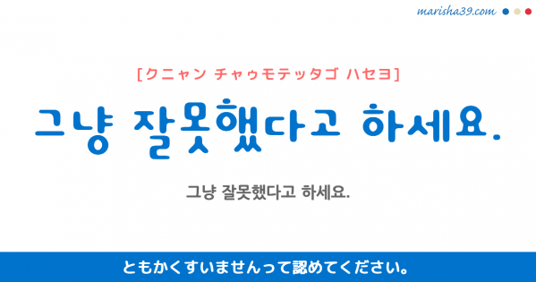 韓国語勉強☆フレーズ音声 그냥 잘못했다고 하세요. ともかくすいませんって認めてください。